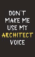 Don't Make Me Use My Architect Voice: Architect Journal Notebook to Write Down Things, Take Notes, Record Plans or Keep Track of Habits (6" x 9" - 120 Pages)