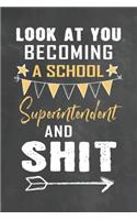 Look at You Becoming a School Superintendent and Shit: Journal Notebook 108 Pages 6 x 9 Lined Writing Paper School Appreciation Day Gift Teacher from Student