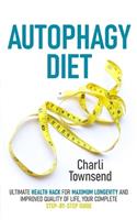 Autophagy Diet: Ultimate Health Hack for Maximum Longevity and Improved Quality of Life, Your Complete Step-by-Step Guide