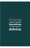 Of course I talk to myself. Sometimes I need expert Advice.: funny notebook and journal Wide Ruled 6x9 120 Pages.
