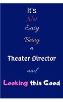 It's Not Easy Being a Theater Director and Looking This Good: Blank-Lined Journal/Notebook/Diary for Theater Directors & Filmmakers - Cool Birthday Present & Theater Director Gift