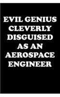 Evil Genius Cleverly Disguised as an Aerospace Engineer: Aerospace Engineer Gifts - Blank Lined Notebook Journal - (6 x 9 Inches) - 120 Pages