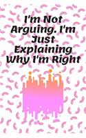 I'm Not Arguing. I'm Just Explaining Why I'm Right