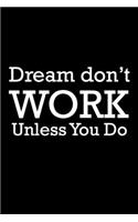 Dream Don't Work Unless You Do: Never Stop Dreaming Journal: Dream Don't Work Unless You Do