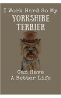 I Work Hard So My Yorkshire Terrier Can Have A Better: 120 Blank Pages (6 x 9 inches) Yorkshire Terrier Saying Notebook with More Yorkshire Terriers Inside!