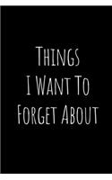 Things I Want To Forget About