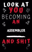 Look At You Becoming An Assembler And Shit!: Perfect Gag Gift For A Great Assembler! - Blank Lined Notebook Journal - 120 Pages 6 x 9 Format - Office Humour and Banter