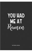 You Had Me At Ramen: A 6x9 Inch Journal Notebook Diary With A Bold Text Font Slogan On A Matte Cover and 120 Blank Lined Pages