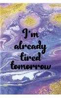 I'm Already Tired Tomorrow