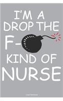 I'm A Drop The F- Kind Of Nurse Lined Notebook: 6 x 9 inch lined notebook