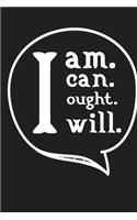 I Am I Can I Ought I Wil: This Nice And Perfect I Am I Can I Ought I Wil Journal For Man And Woman .Cute Cream Paper 6*9 Inch With 100 Pages Notebook For Writing Daily Routin