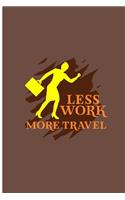 Less Work More Travel: Work Travel Perfect Gift Lined Notebook/Journal (6"x9")