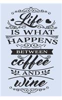 Life is What Happens Between Coffee and Wine: Coffee Gift - Planner Organiser Journal