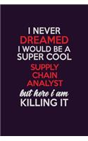 I Never Dreamed I Would Be A Super cool Supply Chain Analyst But Here I Am Killing It: Career journal, notebook and writing journal for encouraging men, women and kids. A framework for building your career.
