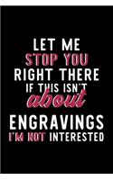 Let Me Stop You Right There If This Isn't About Engravings I'm Not Interested: Notebook for Engravings Lover - Great Christmas & Birthday Gift Idea for Engravings Fan - Engravings Journal - Engravings Fan Diary - 120 pages 6x9 