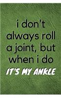 i don't always roll a joint, but when i do it's my ankle
