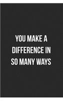 You Make A Difference In So Many Ways: Blank Lined Journal For Employee Appreciation Coworker Notebook Gag Gift