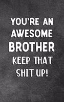 You're An Awesome Brother Keep That Shit Up: Blank Lined Notebook Snarky Sarcastic Gag Gift