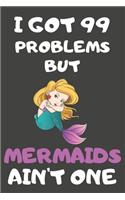 I Got 99 Problems But Mermaids Ain't One: Mermaid Gifts Blank Lined Notebooks, Journals, Planners and Diaries to Write In - For Mermaid Lovers