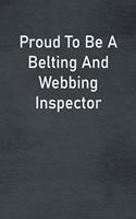 Proud To Be A Belting And Webbing Inspector: Lined Notebook For Men, Women And Co Workers