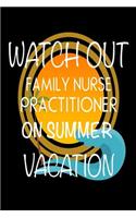 Watch Out Family Nurse Practitioner On Summer Vacation: Novelty Vacation Gag Gift Notebook For FNPs