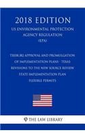 TX038.382 Approval and Promulgation of Implementation Plans - Texas - Revisions to the New Source Review State Implementation Plan - Flexible Permits (US Environmental Protection Agency Regulation) (EPA) (2018 Edition)