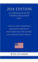 Office of Thrift Supervision Integration Pursuant to Dodd-Frank Wall Street Reform and Consumer Protection Act (US Comptroller of the Currency Regulation) (OCC) (2018 Edition)