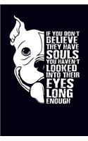 If You Don't Believe They Don't Have Souls You Haven't Looked Into Their Eyes Long Enough: Pitbull Journal Notebook