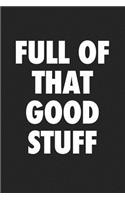 Full of That Good Stuff: A 6x9 Inch Matte Softcover Journal Notebook with 120 Blank Lined Pages and a Funny Quirky Cover Slogan
