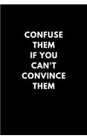 Confuse Them If You Can't Convince Them: Funny Lined Notebook Diary to Write In, Gift Gag Office Work Job (150 Pages)