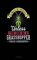 Always Be Yourself Unless You Can Be a Grasshopper Then Be a Grasshopper: 4 Column Ledger