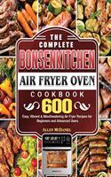 The Complete Bonsenkitchen Air Fryer Oven Cookbook: 600 Easy, Vibrant & Mouthwatering Air Fryer Recipes for Beginners and Advanced Users