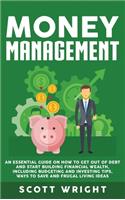 Money Management: An Essential Guide on How to Get out of Debt and Start Building Financial Wealth, Including Budgeting and Investing Tips, Ways to Save and Frugal Li