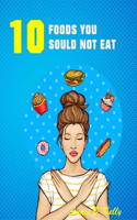 10 Foods You Should Not Eat