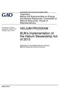 Helium program, BLM's implementation of the Helium Stewardship Act of 2013: testimony before the Subcommittee on Energy and Mineral Resources, Committee on Natural Resources, House of Representatives /