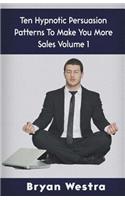 Ten Hypnotic Persuasion Patterns To Make You More Sales Volume 1