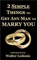 2 Simple Things to Get Any Man to MARRY YOU