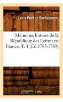 Mémoires Histoire de la République Des Lettres En France. T. 1 (Éd.1783-1789)