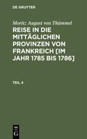 Moritz August Von Thümmel: Reise in Die Mittäglichen Provinzen Von Frankreich [Im Jahr 1785 Bis 1786]. Teil 4