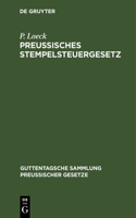 Preußisches Stempelsteuergesetz: Mit Der Gesamten Ausführungsbestimmungen. Unter Besonderer Berücksichtigung Der Entscheidungen Der Verwaltungsbehörden Und Der Gerichte