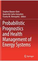 Probabilistic Prognostics and Health Management of Energy Systems