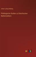 Philologische Studien zu Griechischen Mathematikern