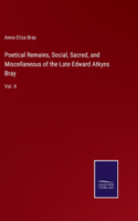 Poetical Remains, Social, Sacred, and Miscellaneous of the Late Edward Atkyns Bray