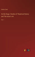 On the Stage. Studies of Theatrical History and The Actor's Art