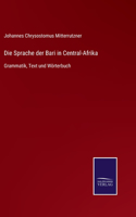 Die Sprache der Bari in Central-Afrika: Grammatik, Text und Wörterbuch