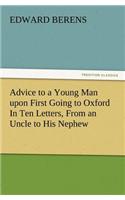 Advice to a Young Man Upon First Going to Oxford in Ten Letters, from an Uncle to His Nephew