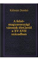 A Felsö-Magyarországi Városok Élet2eröl a XV-XVII Században