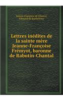 Lettres inédites de la sainte mère Jeanne-Françoise Frémyot, baronne de Rabutin-Chantal