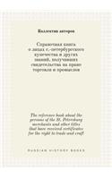 The reference book about the persons of the St. Petersburg merchants and other titles that have received certificates for the right to trade and craft: (Russian)