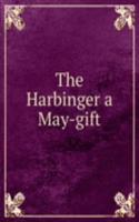 THE HARBINGER A MAY-GIFT